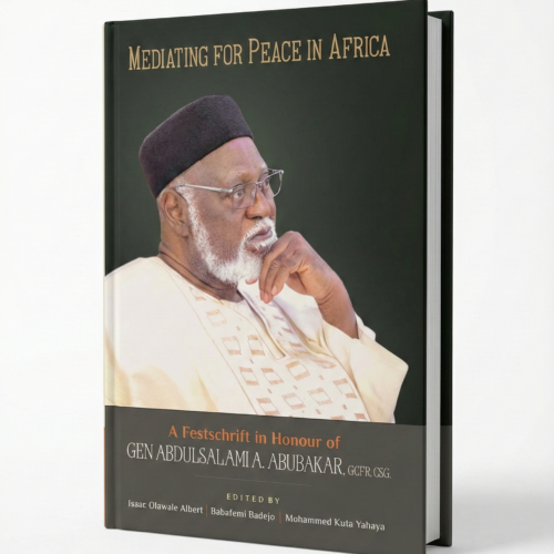 Mediating for Peace in Africa: A Festschrift in Honour of Gen. Abdulsalami A. Abubakar, GCFR, CSG